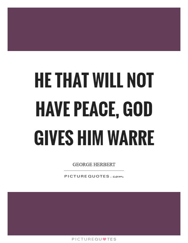 He that will not have peace, God gives him warre Picture Quote #1