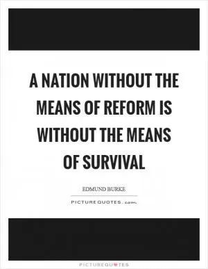 A nation without the means of reform is without the means of survival Picture Quote #1