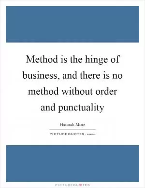 Method is the hinge of business, and there is no method without order and punctuality Picture Quote #1