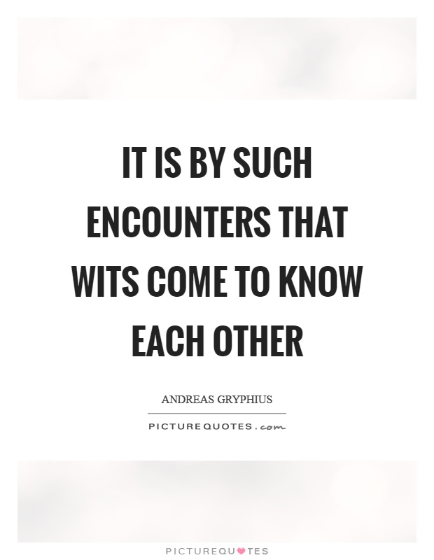 It is by such encounters that wits come to know each other Picture Quote #1