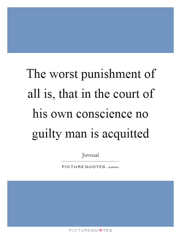 The worst punishment of all is, that in the court of his own conscience no guilty man is acquitted Picture Quote #1