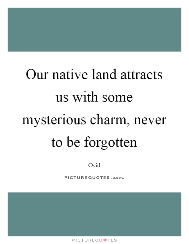 Our native land attracts us with some mysterious charm, never to be forgotten Picture Quote #1