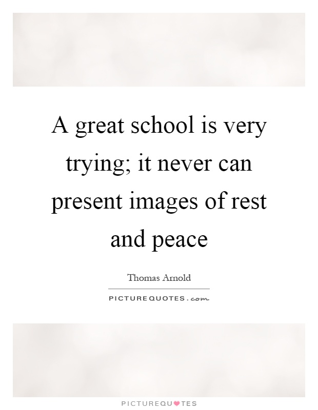 A great school is very trying; it never can present images of rest and peace Picture Quote #1
