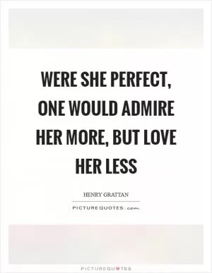 Were she perfect, one would admire her more, but love her less Picture Quote #1