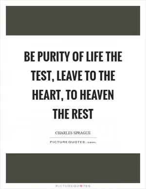 Be purity of life the test, leave to the heart, to heaven the rest Picture Quote #1