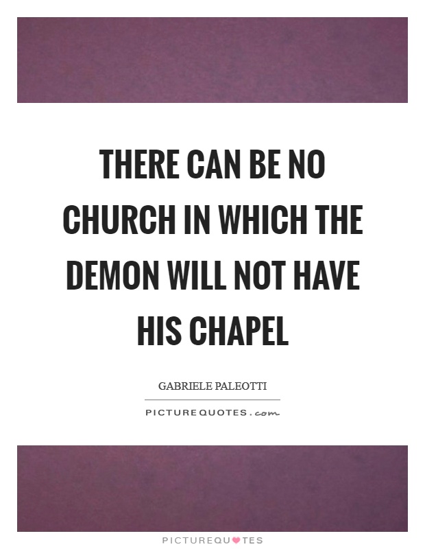 There can be no church in which the demon will not have his chapel Picture Quote #1