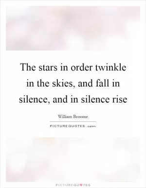 The stars in order twinkle in the skies, and fall in silence, and in silence rise Picture Quote #1