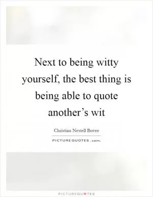 Next to being witty yourself, the best thing is being able to quote another’s wit Picture Quote #1