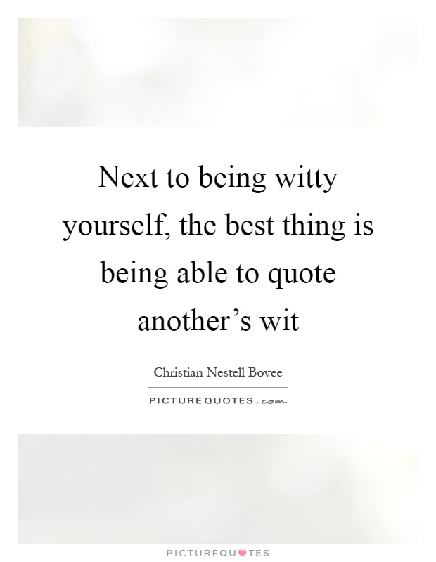 Next to being witty yourself, the best thing is being able to quote another's wit Picture Quote #1