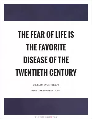 The fear of life is the favorite disease of the twentieth century Picture Quote #1