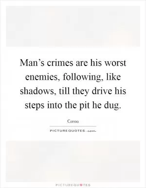 Man’s crimes are his worst enemies, following, like shadows, till they drive his steps into the pit he dug Picture Quote #1