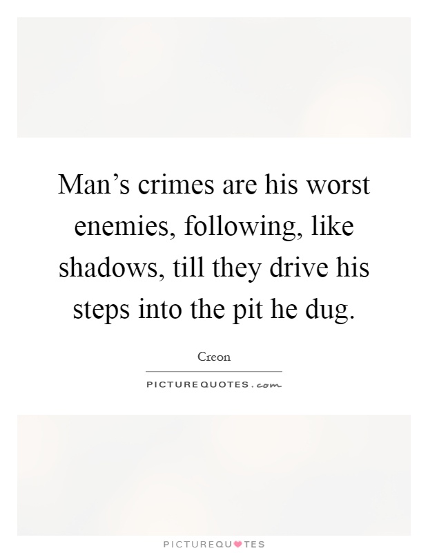 Man's crimes are his worst enemies, following, like shadows, till they drive his steps into the pit he dug Picture Quote #1