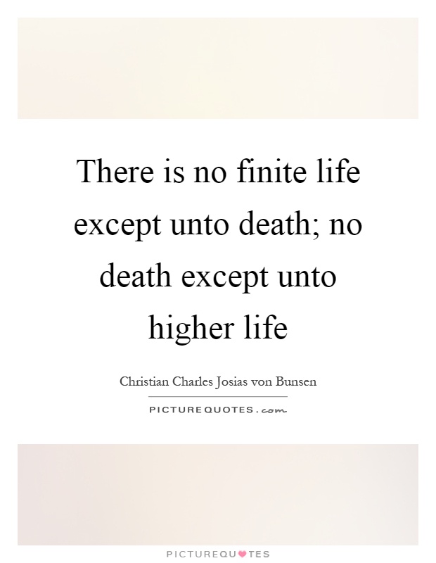 There is no finite life except unto death; no death except unto higher life Picture Quote #1