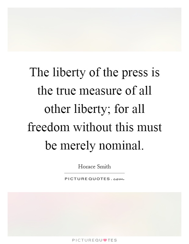 The liberty of the press is the true measure of all other liberty; for all freedom without this must be merely nominal Picture Quote #1