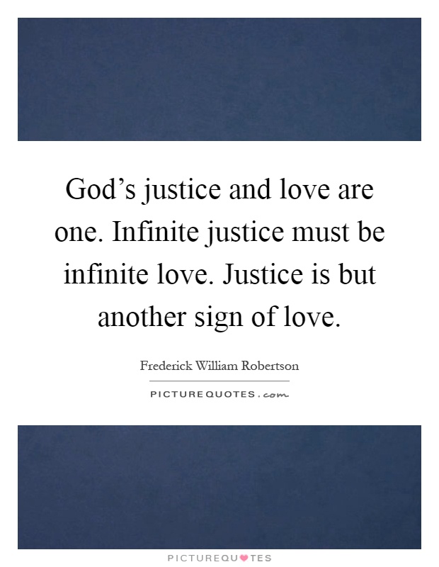 God's justice and love are one. Infinite justice must be infinite love. Justice is but another sign of love Picture Quote #1