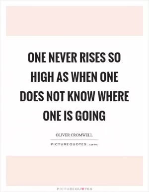 One never rises so high as when one does not know where one is going Picture Quote #1