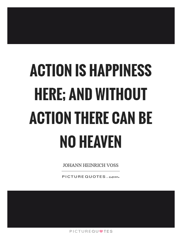 Action is happiness here; and without action there can be no heaven Picture Quote #1