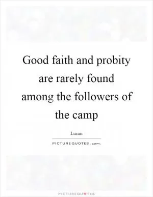 Good faith and probity are rarely found among the followers of the camp Picture Quote #1
