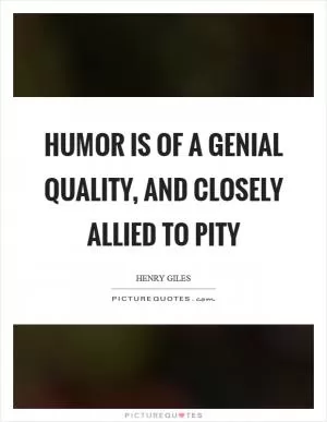 Humor is of a genial quality, and closely allied to pity Picture Quote #1