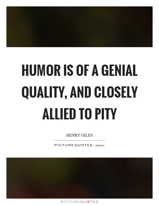 Humor is of a genial quality, and closely allied to pity Picture Quote #1