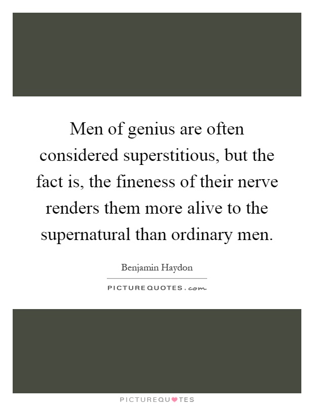 Men of genius are often considered superstitious, but the fact is, the fineness of their nerve renders them more alive to the supernatural than ordinary men Picture Quote #1