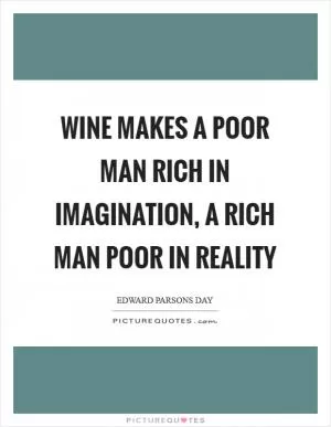 Wine makes a poor man rich in imagination, a rich man poor in reality Picture Quote #1
