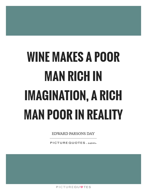 Wine makes a poor man rich in imagination, a rich man poor in reality Picture Quote #1