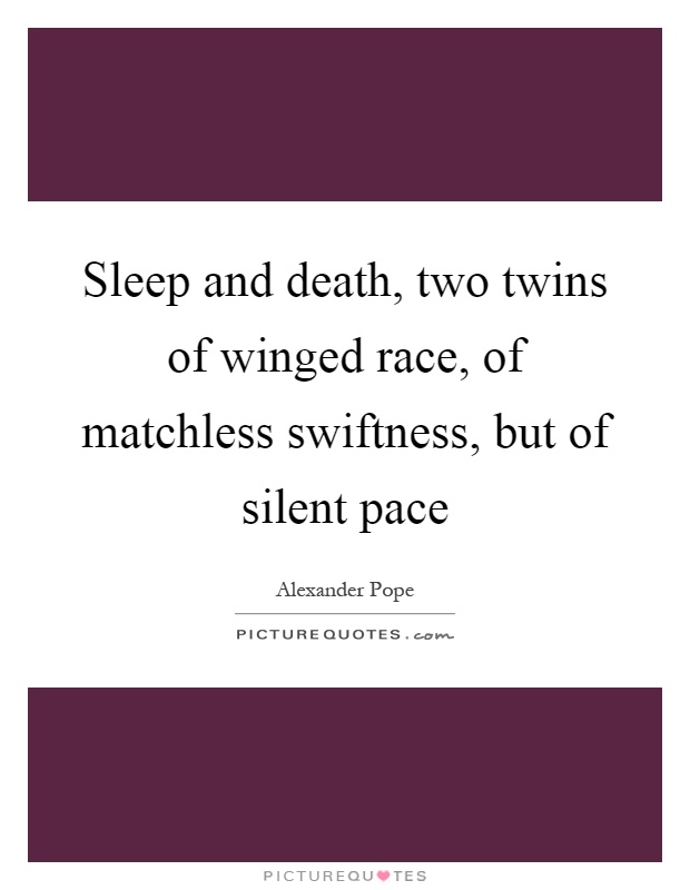 Sleep and death, two twins of winged race, of matchless swiftness, but of silent pace Picture Quote #1