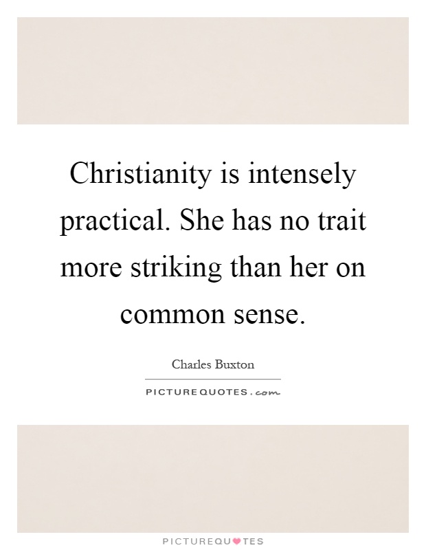 Christianity is intensely practical. She has no trait more striking than her on common sense Picture Quote #1