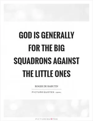 God is generally for the big squadrons against the little ones Picture Quote #1