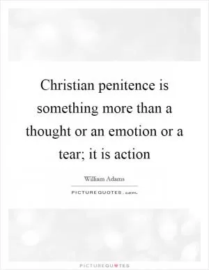 Christian penitence is something more than a thought or an emotion or a tear; it is action Picture Quote #1