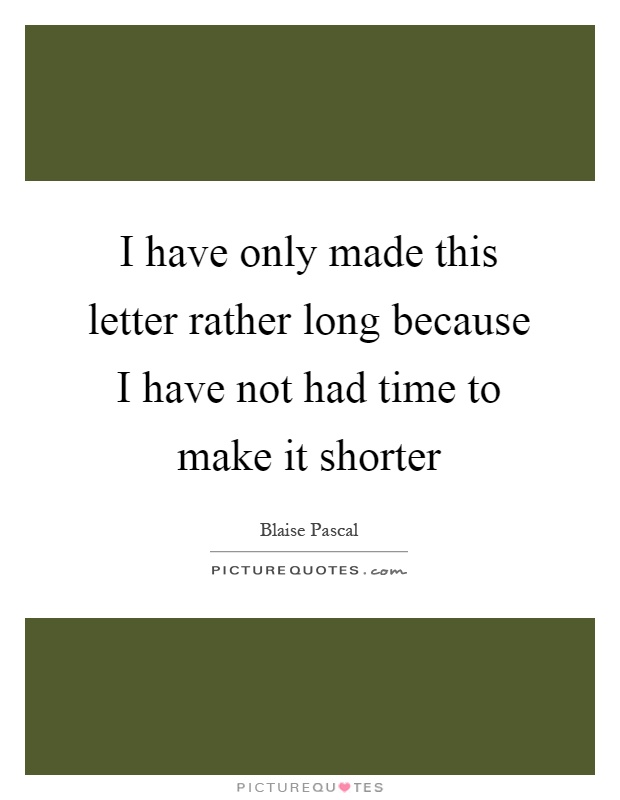 I have only made this letter rather long because I have not had time to make it shorter Picture Quote #1
