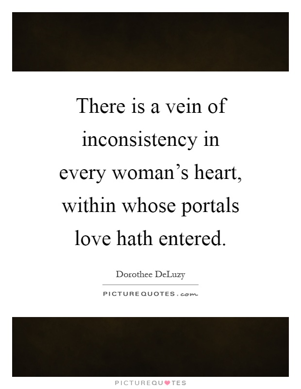 There is a vein of inconsistency in every woman's heart, within whose portals love hath entered Picture Quote #1
