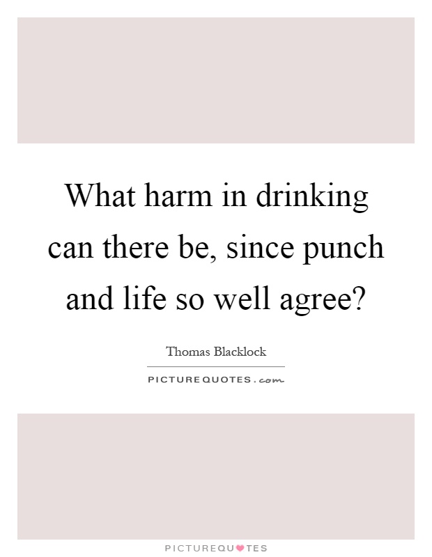What harm in drinking can there be, since punch and life so well agree? Picture Quote #1