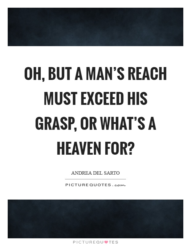 Oh, but a man's reach must exceed his grasp, or what's a heaven for? Picture Quote #1