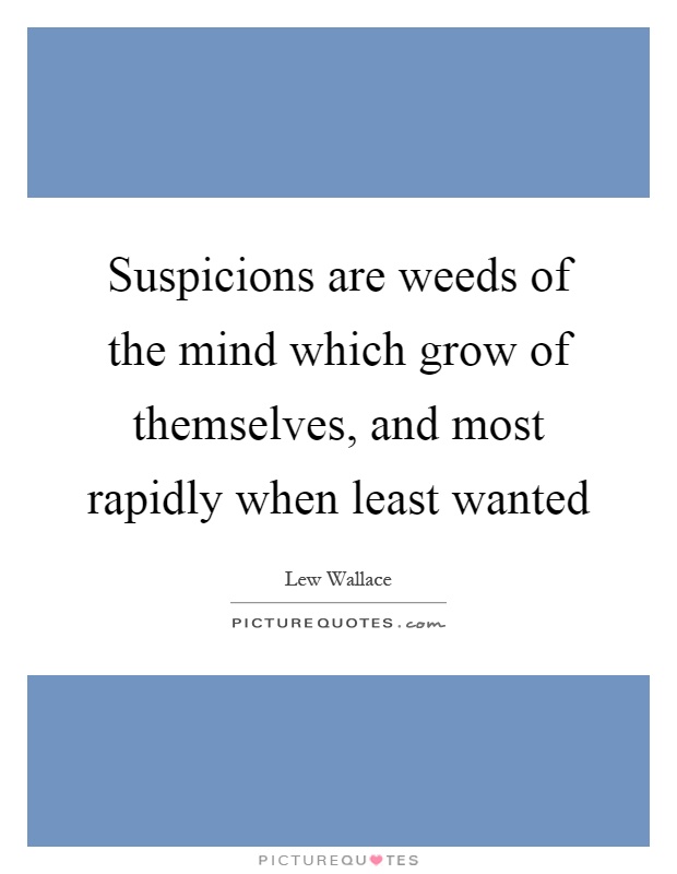 Suspicions are weeds of the mind which grow of themselves, and most rapidly when least wanted Picture Quote #1