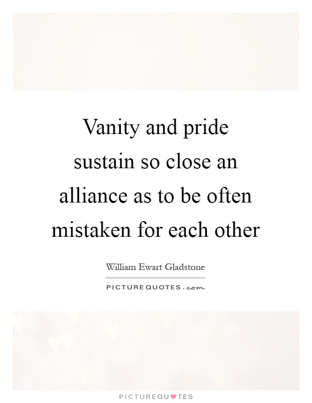 Vanity and pride sustain so close an alliance as to be often mistaken for each other Picture Quote #1