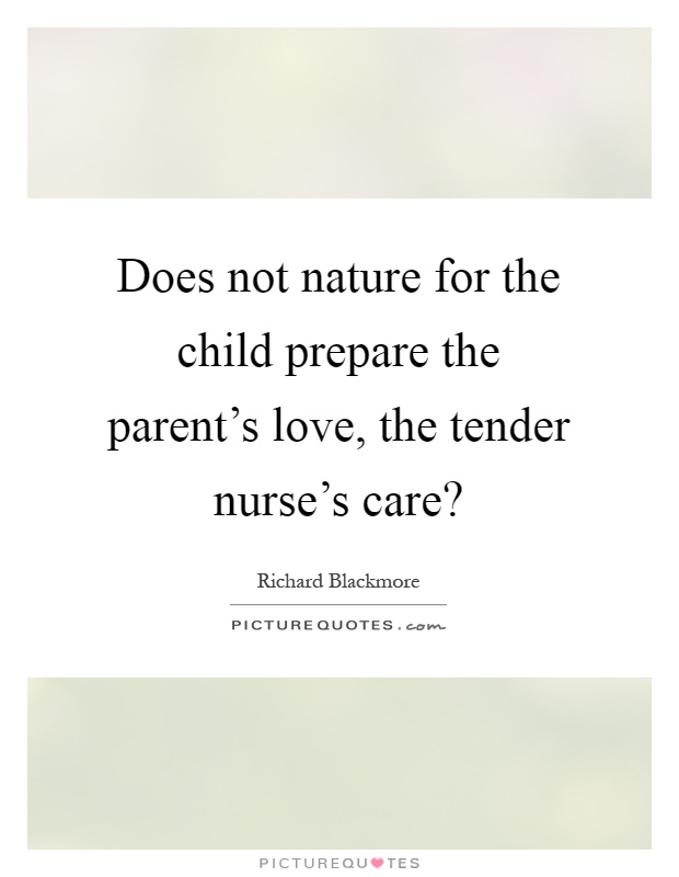 Does not nature for the child prepare the parent's love, the tender nurse's care? Picture Quote #1