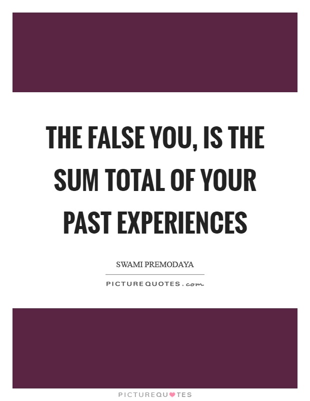 The false you, is the sum total of your past experiences Picture Quote #1