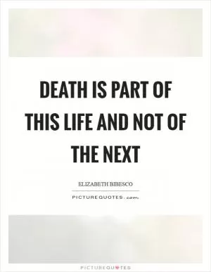 Death is part of this life and not of the next Picture Quote #1