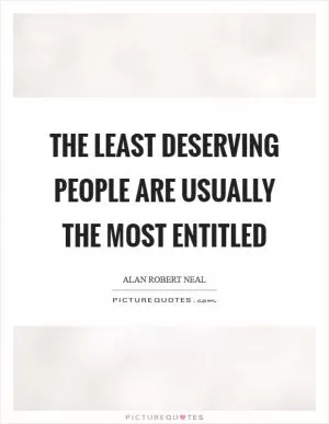 The least deserving people are usually the most entitled Picture Quote #1