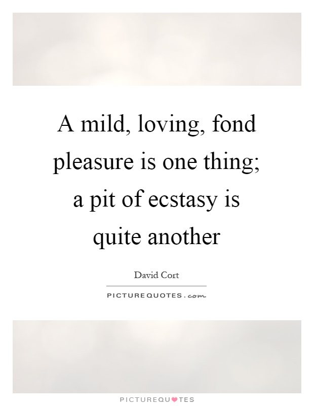 A mild, loving, fond pleasure is one thing; a pit of ecstasy is quite another Picture Quote #1