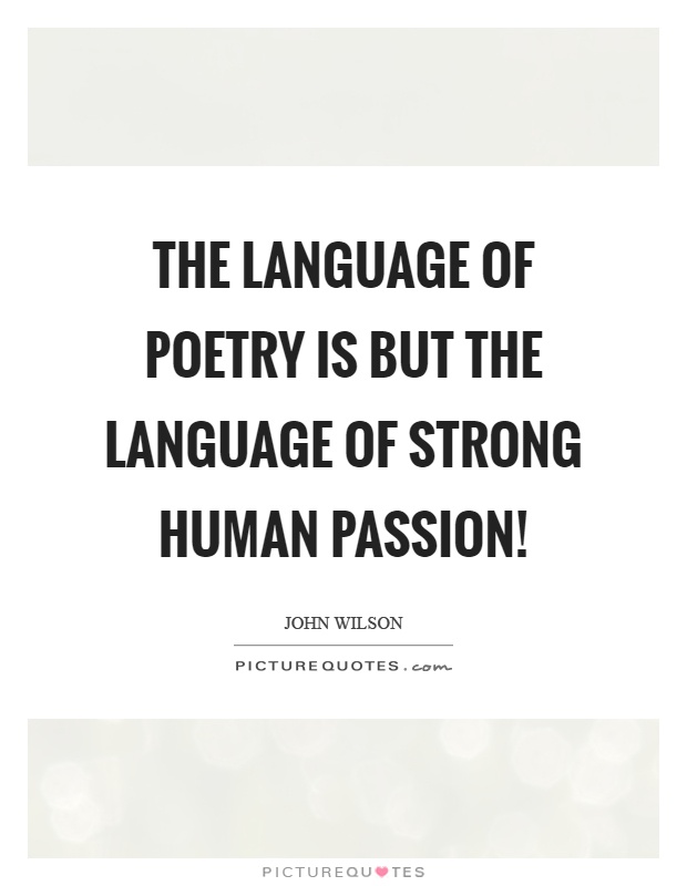 The language of poetry is but the language of strong human passion! Picture Quote #1