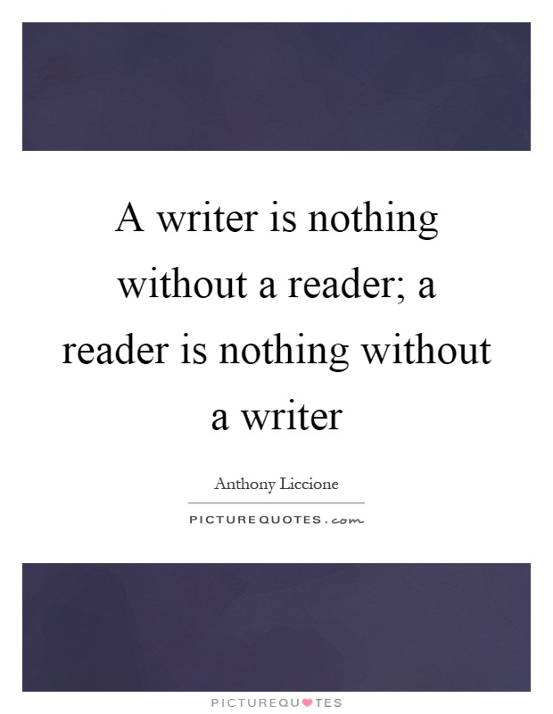 A writer is nothing without a reader; a reader is nothing without a writer Picture Quote #1