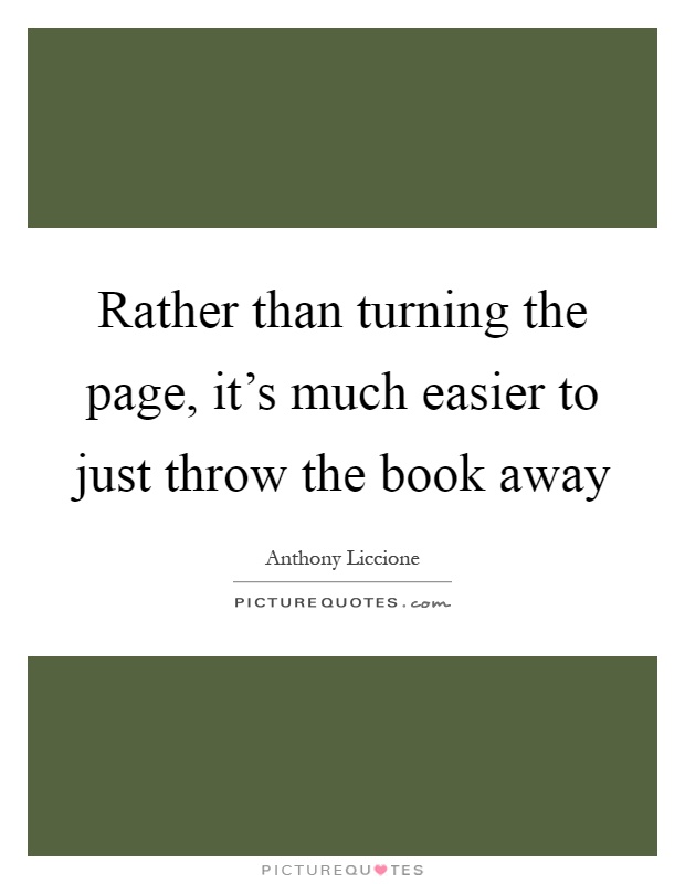 Rather than turning the page, it's much easier to just throw the book away Picture Quote #1