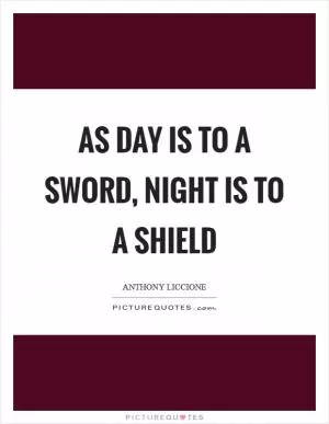 As day is to a sword, night is to a shield Picture Quote #1
