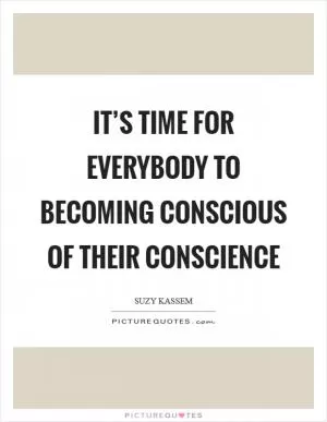 It’s time for everybody to becoming conscious of their conscience Picture Quote #1