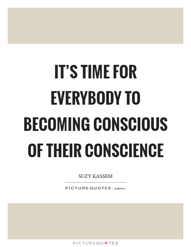 It's time for everybody to becoming conscious of their conscience Picture Quote #1