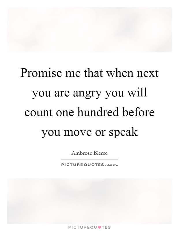 Promise me that when next you are angry you will count one hundred before you move or speak Picture Quote #1