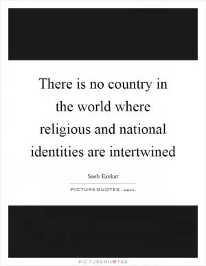 There is no country in the world where religious and national identities are intertwined Picture Quote #1